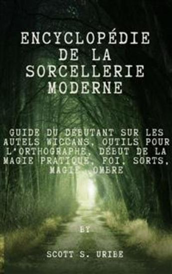 Encyclopédie de la sorcellerie moderne - Guide du débutant sur les autels wiccans Outils pour l'orthographe Début de la magie pratique Foi Sorts Magie Ombre - cover