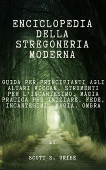 Enciclopedia della stregoneria moderna - Guida per principianti agli altari Wiccan Strumenti per l'incantesimo Magia pratica per iniziare Fede Incantesimi Magia Ombra - cover