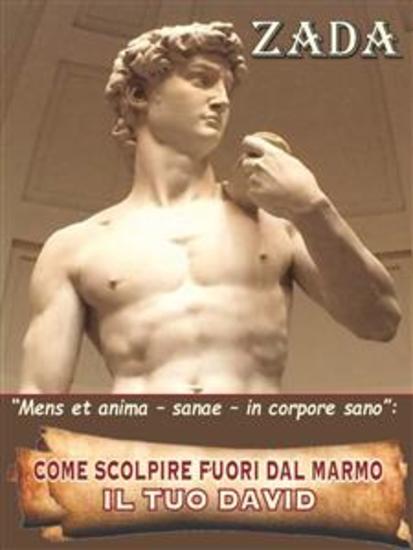 Come scolpire fuori dal marmo - il tuo David - Mens et anima - sanae - in corpore sano - cover
