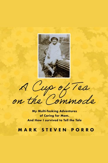 A Cup of Tea on The Commode - My Multi-Tasking Adventures of Caring for Mom and How I Survived to Tell the Tale - cover