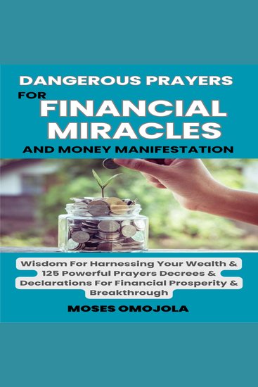 Dangerous Prayers For Financial Miracles And Money Manifestation: Wisdom For Harnessing Your Wealth & 125 Powerful Prayers Decrees & Declarations For Financial Prosperity & Breakthrough - cover