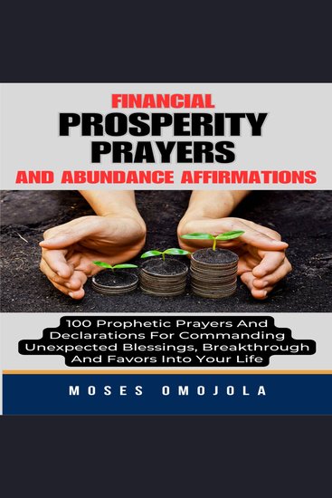 Financial Prosperity Prayers And Abundance Affirmations: 100 Prophetic Prayers And Declarations For Commanding Unexpected Blessings Breakthrough And Favors Into Your Life - cover
