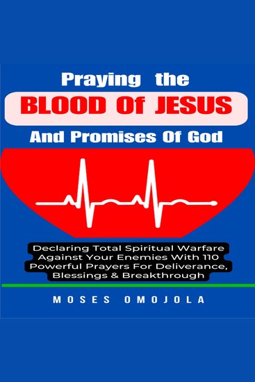 Praying The Blood Of Jesus And Promises Of God: Declaring Total Spiritual Warfare Against Your Enemies With 110 Powerful Prayers For Deliverance Blessings & Breakthrough - cover