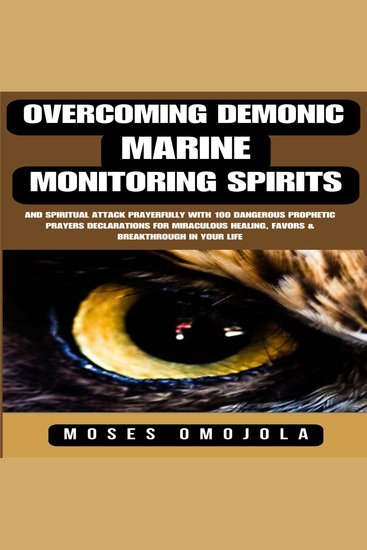 Overcoming Demonic Marine Monitoring Spirits And Spiritual Attack Prayerfully With 100 Dangerous Prophetic Prayers Declarations For Miraculous Healing Favors & Breakthrough In Your Life - cover