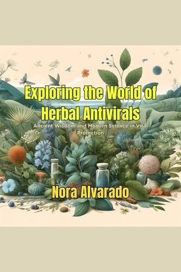 Exploring the World of Herbal Antivirals - Ancient Wisdom and Modern Science in Viral Protection - cover