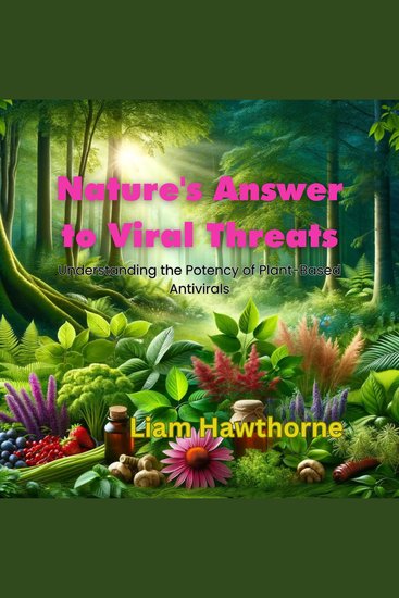 Nature’s Answer to Viral Threats - Understanding the Potency of Plant-Based Antivirals - cover