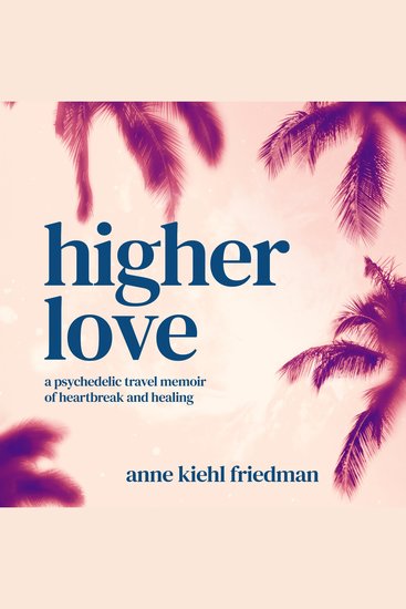 Higher Love - a psychedelic travel memoir of heartbreak and healing - cover