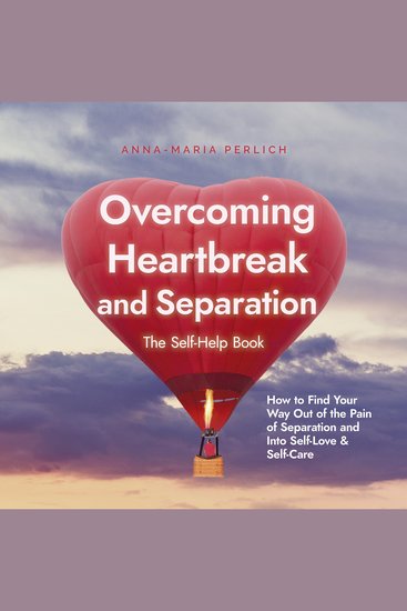Overcoming Heartbreak and Separation: The Self-Help Book: How to Find Your Way Out of the Pain of Separation and Into Self-Love & Self-Care - cover