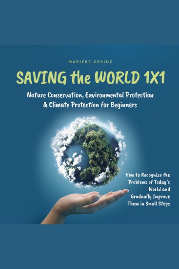 Saving the World 1x1: Nature Conservation Environmental Protection & Climate Protection for Beginners: How to Recognize the Problems of Today's World and Gradually Improve Them in Small Steps - cover