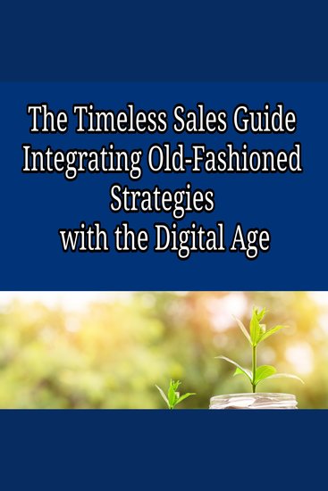 Timeless Sales Guide The: Integrating Old-Fashioned Strategies with the Digital Age - cover