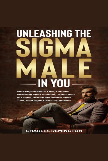 Unleashing the Sigma Male in You - Unlocking the Biblical Code Evolution Unleashing Sigma Potentials Genetic Traits of a Sigma Develop and Enhance Sigma Traits What Sigma Knows that You Don't - cover