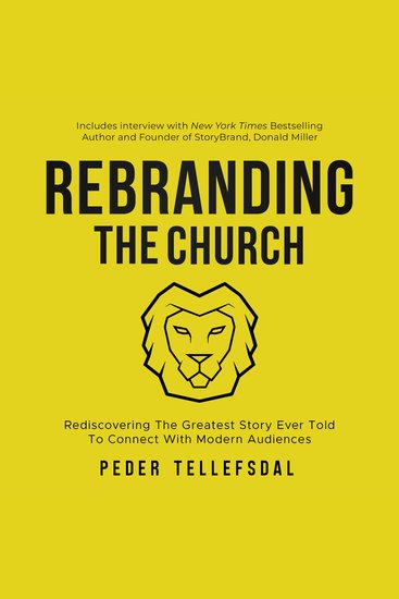 Rebranding The Church - Rediscovering The Greatest Story Ever Told To Connect with Modern Audiences - cover