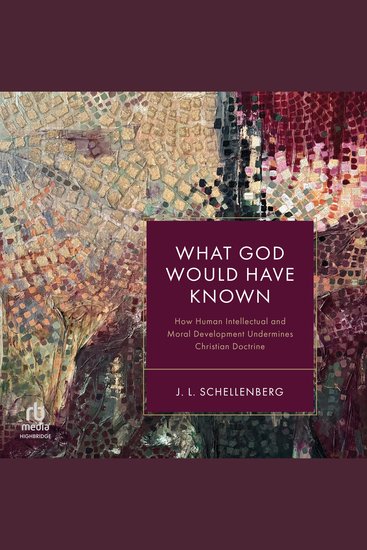 What God Would Have Known - How Human Intellectual and Moral Development Undermines Christian Doctrine - cover