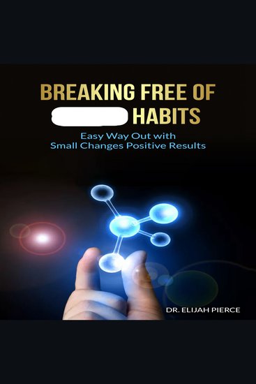 Breaking Free of Habits - Easy Way Out With Small Changes Positive Results - cover