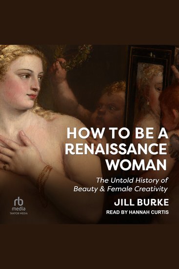 How to Be a Renaissance Woman - The Untold History of Beauty & Female Creativity - cover