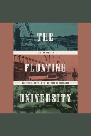 The Floating University - Experience Empire and the Politics of Knowledge - cover