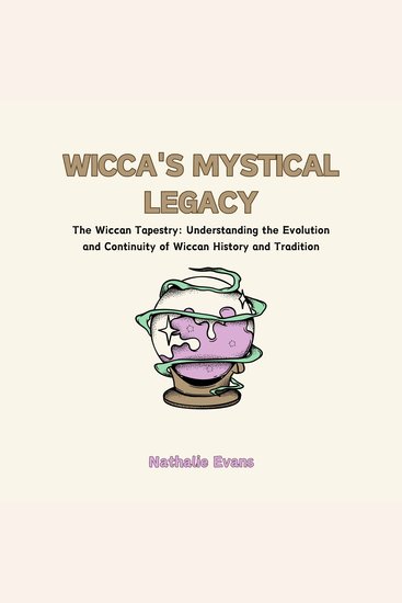 Wicca's Mystical Legacy - The Wiccan Tapestry: Understanding the Evolution and Continuity of Wiccan History and Tradition - cover
