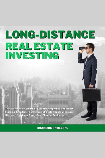 Long-Distance Real Estate Investing - The Blueprint to Smart Buy Rental Properties and Reach Financial Freedom Flipping Out-of-State Houses with BRRRR Strategy No Money Down Cash Flow for Beginners - cover