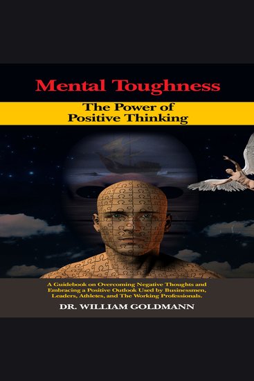 MENTAL TOUGHNESS The Power of Positive Thinking - A Guidebook on Overcoming Negative Thoughts and Embracing a Positive Outlook Used by Businessmen Leaders Athletes and The Working Professionals - cover