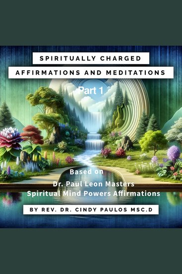 Spiritually Charged Affirmations and Meditations - Part One based upon Dr Paul Leon Masters Spiritual Mind Power Affirmations - cover