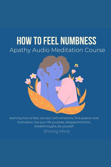 How to feel numbness apathy audio meditation course - learning how to feel connect with emotions find passion motivation live your life purpose disappointments breakthroughs be yourself - cover