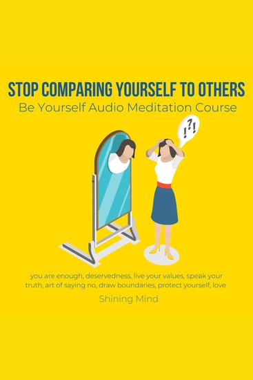 Stop compare yourself to others Be yourself Audio Meditation Course - you are enough deservedness live your values speak your truth art of saying no draw boundaries protect yourself love - cover