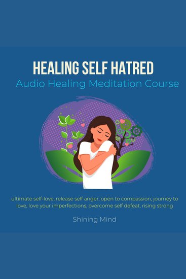 Healing Self Self hatred Audio Healing Meditation Course - ultimate self-love release self anger open to compassion journey to love love your imperfections overcome self defeat rising strong - cover