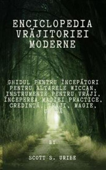 Enciclopedia vrăjitoriei moderne - Ghidul pentru începători pentru altarele Wiccan Instrumente pentru vrăji Începerea magiei practice Credință Vrăji Magie Umbră - cover