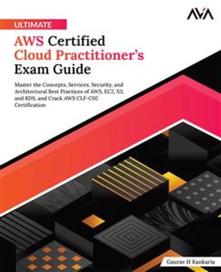 Ultimate AWS Certified Cloud Practitioner’s Exam Guide - Master the Concepts Services Security and Architectural Best Practices of AWS EC2 S3 and RDS and Crack AWS CLF-C02 Certification - cover