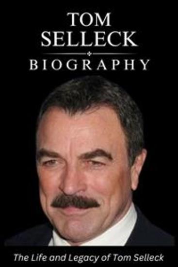 Tom Selleck Biography - The Life and Legacy of Tom Selleck - cover