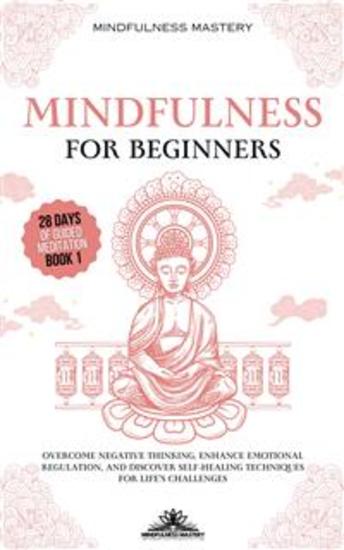 Mindfulness for Beginners - Overcome Negative Thinking Enhance Emotional Regulation and Discover Self- Healing Techniques for Life’s Challenges - cover