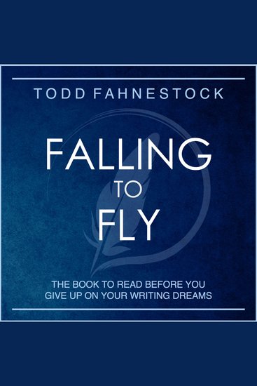 Falling to Fly - The Book to Read Before You Give up on Your Writing Dreams - cover