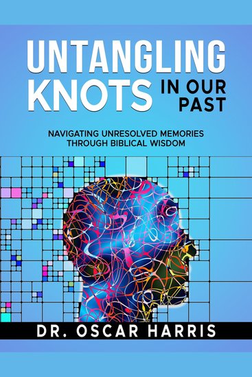 Untangling Knots in Our Past - Navigating Unresolved Memories Through Biblical Wisdom - cover