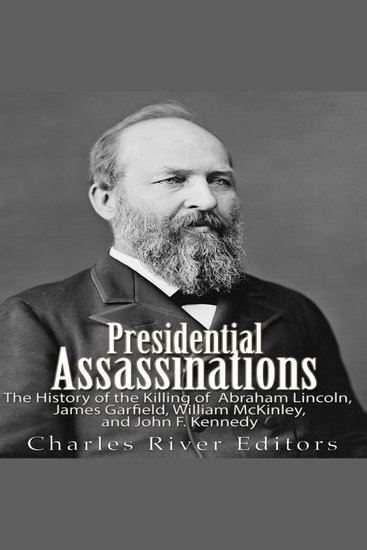 Presidential Assassinations: The History of the Killing of Abraham Lincoln James Garfield William McKinley and John F Kennedy - cover