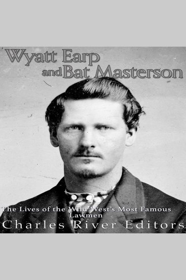 Wyatt Earp and Bat Masterson: The Lives of the Wild West’s Most Famous Lawmen - cover