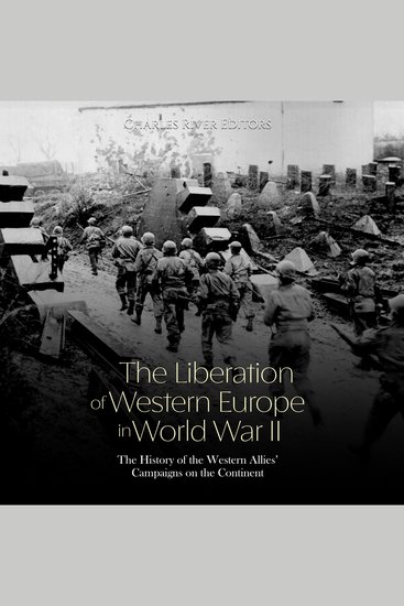 Liberation of Western Europe in World War II The: The History of the Western Allies’ Campaigns on the Continent - cover
