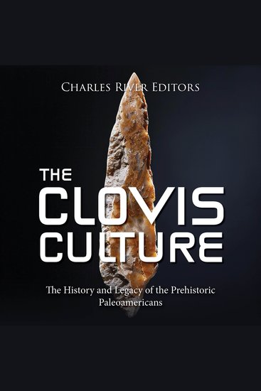 Clovis Culture The: The History and Legacy of the Prehistoric Paleoamericans - cover