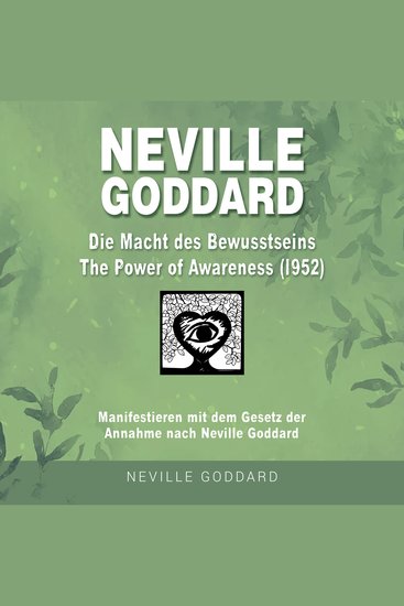 Neville Goddard - Die Macht des Bewusstseins (The Power Of Awareness 1952) - Manifestieren mit dem Gesetz der Annahme nach Neville Goddard - cover