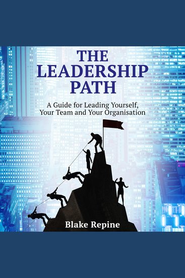 The Leadership Path - A Guide for Leading Yourself Your Team and Your Organisation - cover