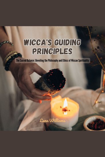 Wicca's Guiding Principles - The Sacred Balance: Unveiling the Philosophy and Ethics of Wiccan Spirituality - cover