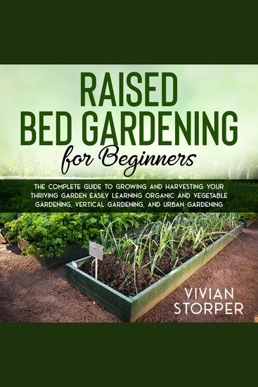 Raised Bed Gardening for Beginners - The Complete Guide to Growing and Harvesting Your Thriving Garden Easily Learning Organic and Vegetable Gardening Vertical Gardening and Urban Gardening - cover