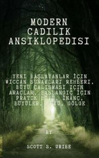Modern Cadılık Ansiklopedisi - Yeni Başlayanlar İçin Wiccan Sunakları Rehberi Büyü Çalışması için Araçlar Başlangıç İçin Pratik Büyü İnanç Büyüler Büyü Gölge - cover