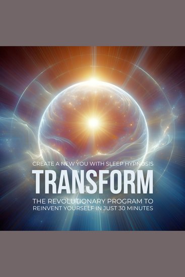 Transform: Create a New You with Sleep Hypnosis - The Revolutionary Program to Reinvent Yourself in Just 30 Minutes - cover