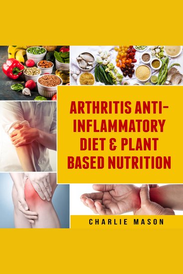 Arthritis Anti Inflammatory Diet & Plant Based Nutrition - cover