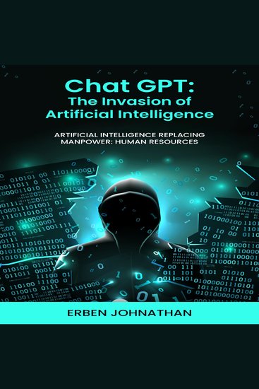 CHAT GPT The Invasion of Artificial Intelligence - Artificial Intelligence Replacing Manpower: Human Resources - cover