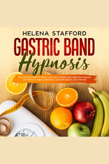 Gastric Band Hypnosis - The Complete Guide to Weight Loss and Stopping Food Addiction Through Easy Healthy Habits Meditation and Rapid Weight Loss Hypnosis - cover