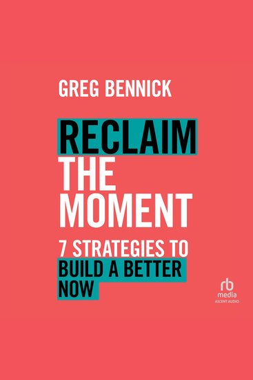 Reclaim the Moment - Seven Strategies to Build a Better Now - cover