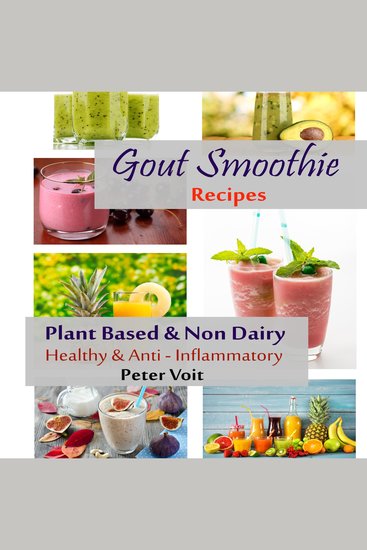 Gout Smoothie Recipes - Plant Based & Non Dairy - Healthy & Anti - Inflammatory - cover