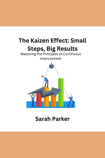 Kaizen Effect The: Small Steps Big Results - Mastering the Principles of Continuous Improvement - cover