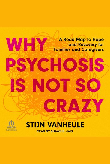 Why Psychosis Is Not So Crazy - A Road Map to Hope and Recovery for Families and Caregivers - cover